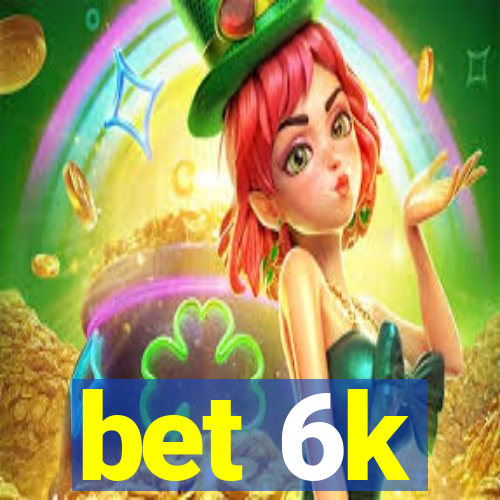 bet 6k